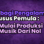 Khusus Pemula : Mulai Produksi Musik dari Nol